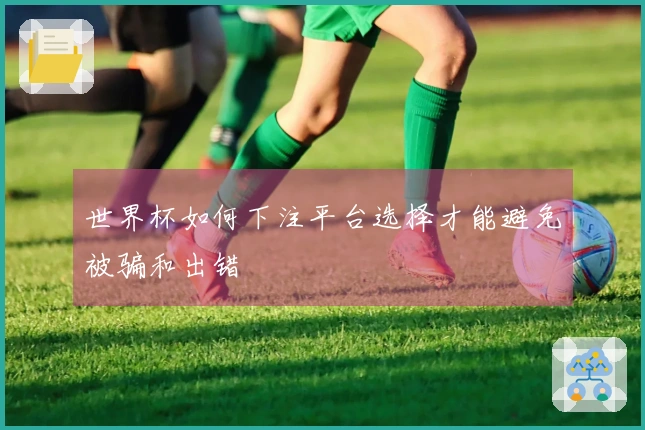 世界杯如何下注平台选择才能避免被骗和出错